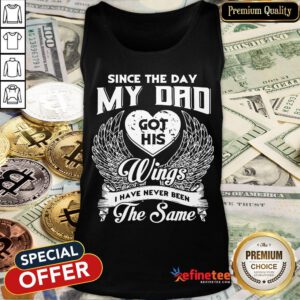 Since The Day My Dad Got His Wings I Have Never Been The Same Tank Top