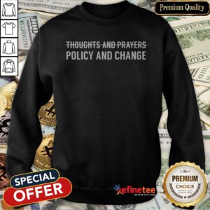 Thoughts And Prayers Policy And Change Sweatshirt