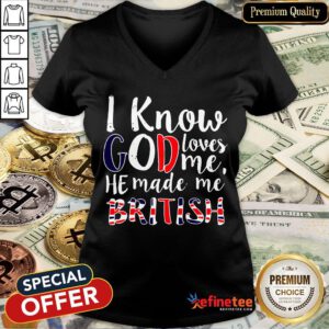 Top I Know God Loves Me He Made Me British V-neck- Design By Refinetee.com