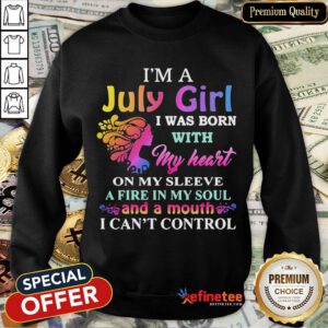 Top I'm A July Girl I Was Born With My Heart On My Sleeve A Fire In My Soul And A Month I Can't Control Sweatshirt- Design By Refinetee.com