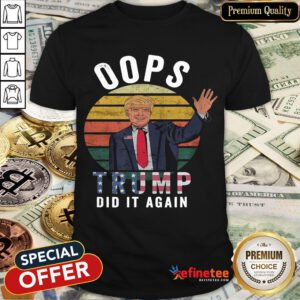 Trump 2020 Shirt Election Conservative Republican Oops Trump T-Shirt