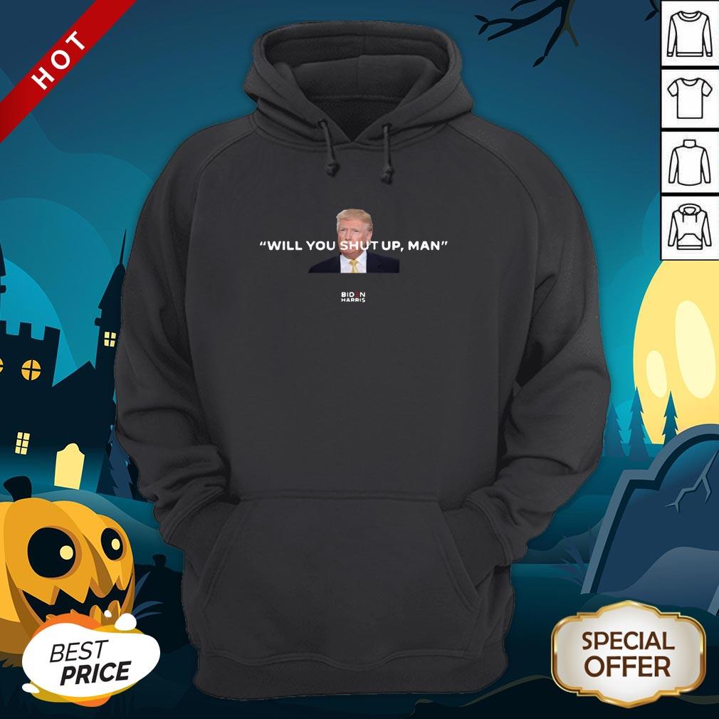 Trump Will You Shut Up Man Biden Harris Hoodie