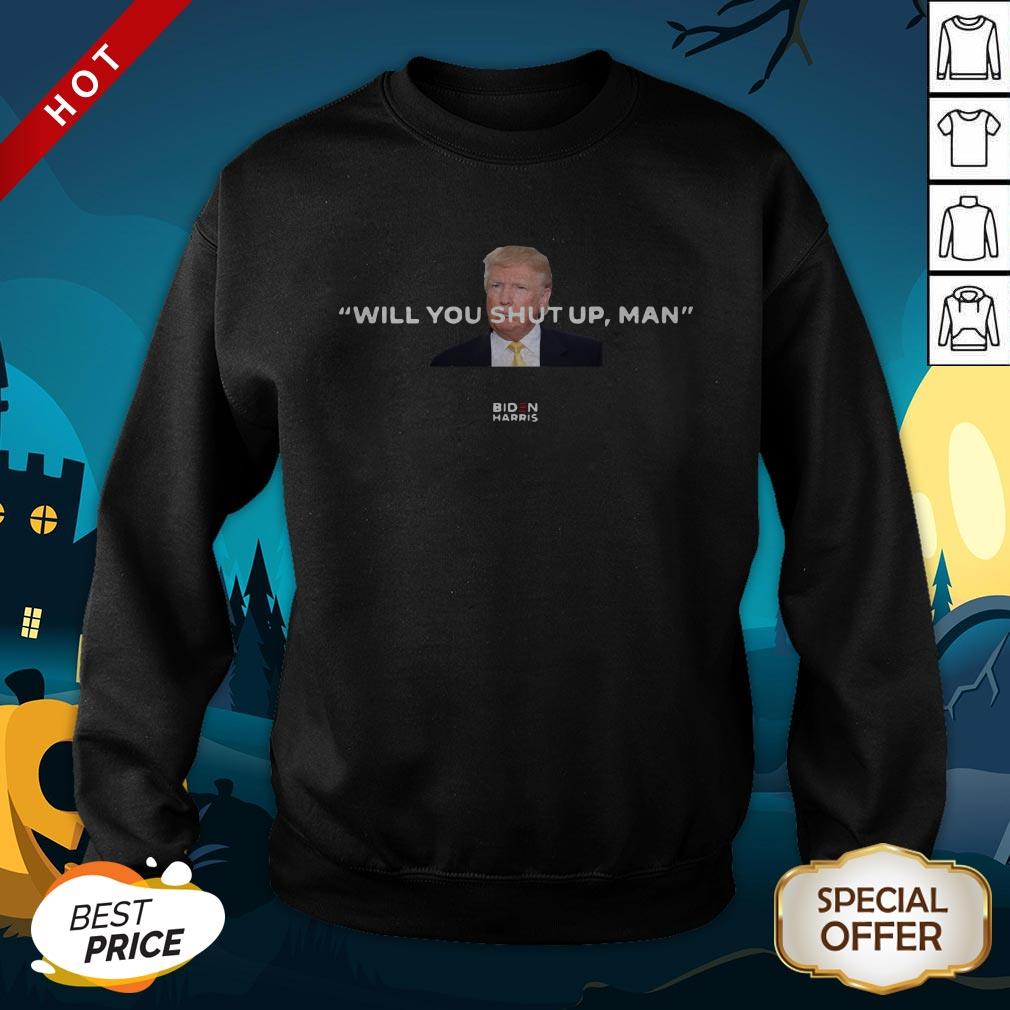 Trump Will You Shut Up Man Biden Harris SweatShirt