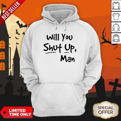 Will You Shut Up Man Hoodie