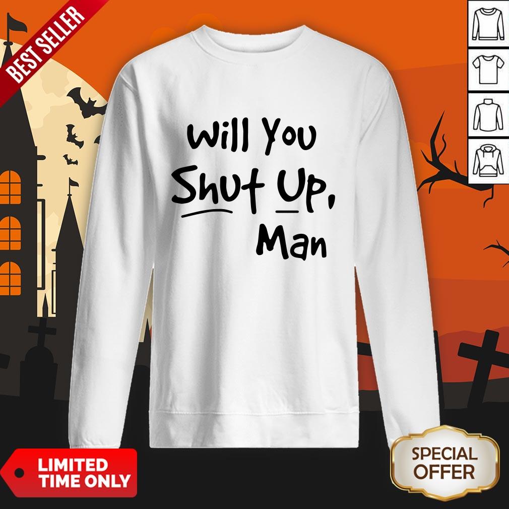 Will You Shut Up Man SweatShirt
