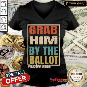 Womens Grab Him By The Ballot Shirt Nasty And Ready To Vote V-neck