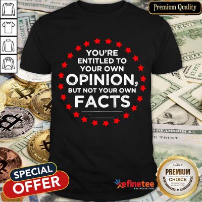 You're Entitled To Your Own Opinion But Not Your Own Facts 2020 Stars Shirt