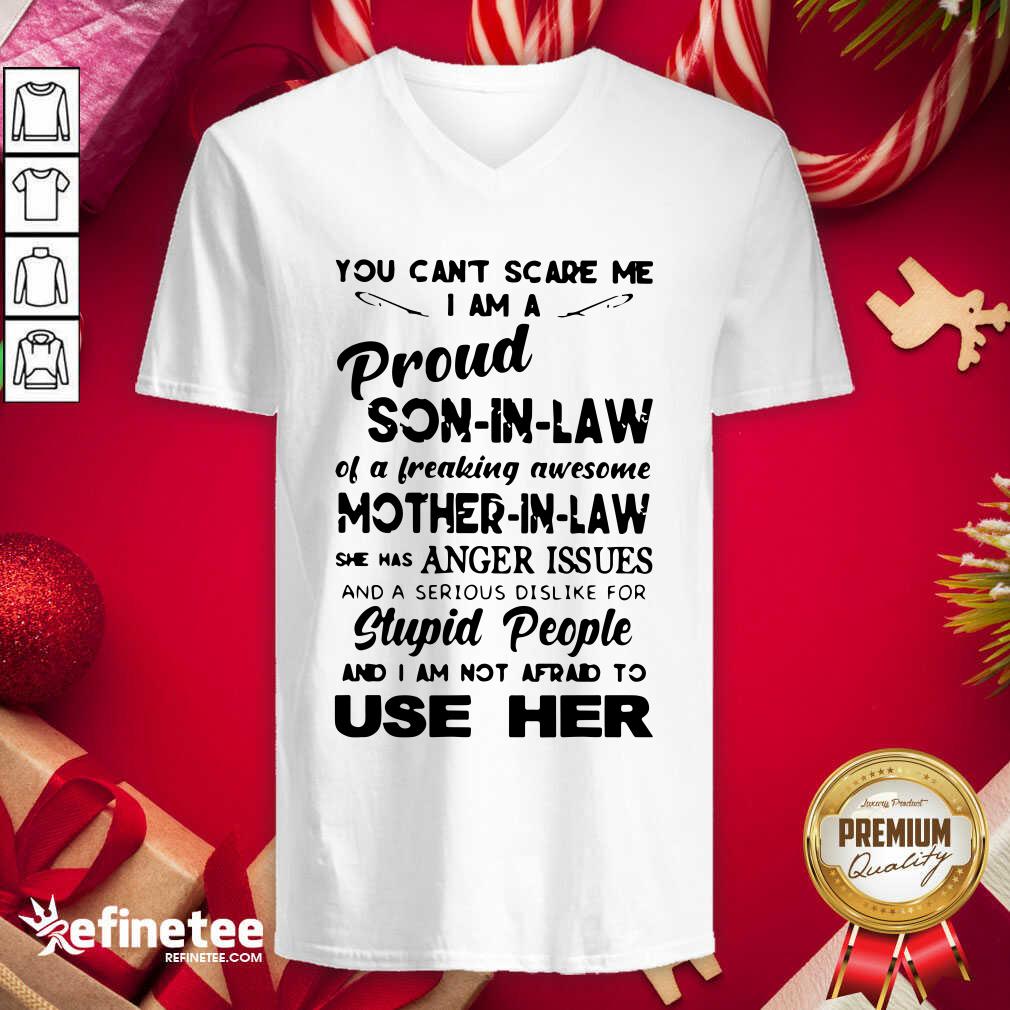 Pro You Can't Scare Me I Am A Proud Son In Law Of Freaking Awesome Mother In Law She Has Anger Issues And A Serious Dislike For Stupid People And I Am Not Afrand To Use Her V-neck - Design By Refinetee.com You Can't Scare Me I Am A Proud Son In Law Of Freaking Awesome Mother In Law She Has Anger Issues And A Serious Dislike For Stupid People And I Am Not Afrand To Use Her V-neck - Design By Refinetee.com