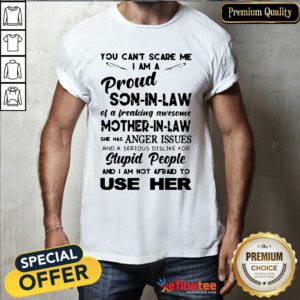 Pro You Can't Scare Me I Am A Proud Son In Law Of Freaking Awesome Mother In Law She Has Anger Issues And A Serious Dislike For Stupid People And I Am Not Afrand To Use Her Shirt - Design By Refinetee.com
