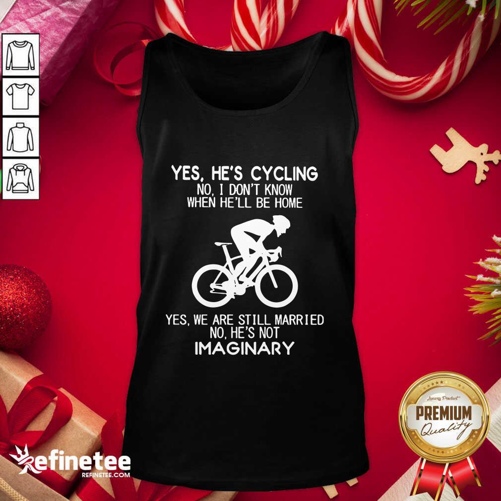 Top Yes He's Cycling No I Don't Know When He'll Be Home Yes We Are Still Married No He's Not Imaginary Tank Top - Design By Refinetee.com Yes He's Cycling No I Don't Know When He'll Be Home Yes We Are Still Married No He's Not Imaginary Tank Top - Design By Refinetee.com