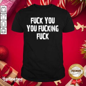 Attractive Fuck You You Fucking Fuck Men’s Shirt - Design By Refinetee.com