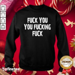 Attractive Fuck You You Fucking Fuck Men’s Sweatshirt - Design By Refinetee.com