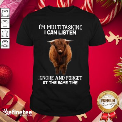 Attractive Highland Cattle Multitasking I Can Listen Ignore And Forget At The Same Time Shirt - Design By Refinetee.com