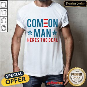 Awesome Come On Man Here's The Deal Shirt- Design By Refinetee.com