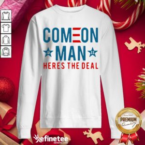 Awesome Come On Man Here's The Deal Sweatshirt - Design By Refinetee.com