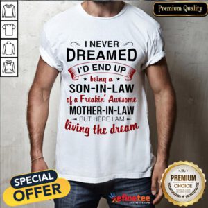 Awesome I Never Dreamed I’d End Up Being A Son In Law Mother In Law Shirt- Design By Refinetee.com