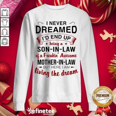 Awesome I Never Dreamed I’d End Up Being A Son In Law Mother In Law Sweatshirt - Design By Refinetee.com