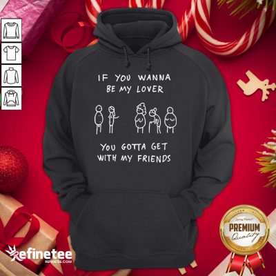 Awesome If You Wanna Be My Lover You Gotta Get With My Friends Hoodie - Design By Refinetee.com