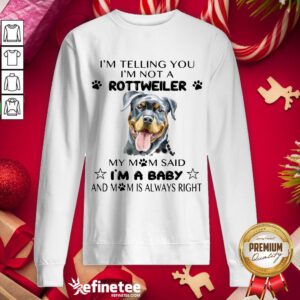 Awesome I'm Telling I'm Not Rottweiler Mom Said- Design By Refinetee.com I'm Baby Sweatshirt