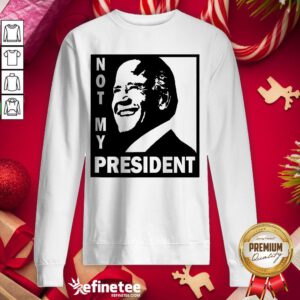 Awesome Not My President Joe Biden 2020 Sweatshirt - Design By Refinetee.com