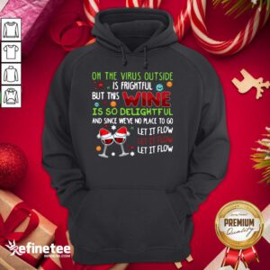 Awesome Oh The Virus Outside Is Frightful But This Wine Is So Delightfel And Since We've No Place To Go Let It Flow Hoodie - Design By Refinetee.com