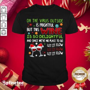 Awesome Oh The Virus Outside Is Frightful But This Wine Is So Delightfel And Since We've No Place To Go Let It Flow Shirt - Design By Refinetee.com