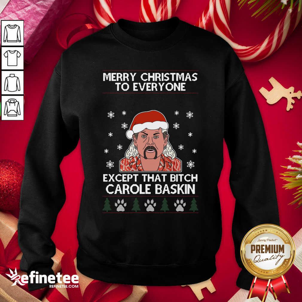 Cool Merry Christmas To Everyone Except That Bitch Carole Baskin Ugly Christmas Sweatshirt - Design By Refinetee.com