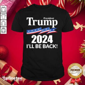 Cute President Trump 2024 I'll Be Back Shirt - Design By Refinetee.com