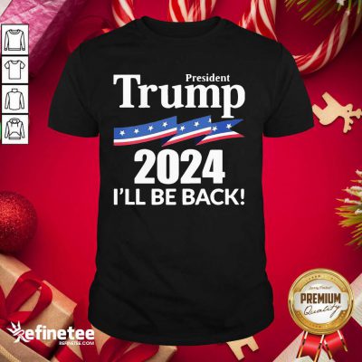 Cute President Trump 2024 I'll Be Back Shirt - Design By Refinetee.com