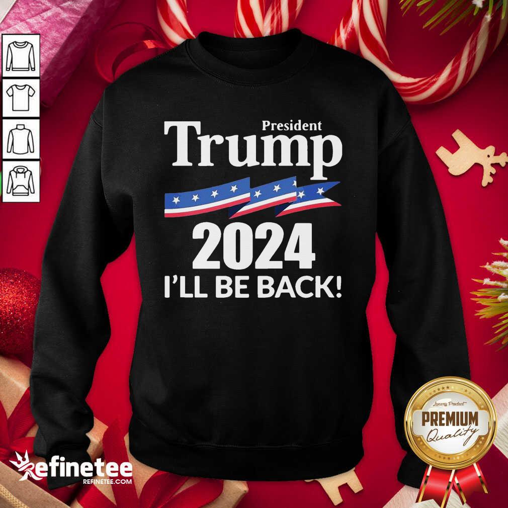 Cute President Trump 2024 I'll Be Back Sweatshirt - Design By Refinetee.com President Trump 2024 I'll Be Back Sweatshirt - Design By Refinetee.com