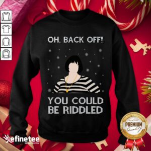 Exactly Oh Back Off You Could Be Riddled Christmas Sweatshirt- Design By Refinetee.com