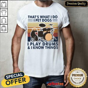 Excellent That’s What I Do I Pet Dogs I Play Drums And I Know Things Vintage Retro Shirt - Design By Refinetee.com