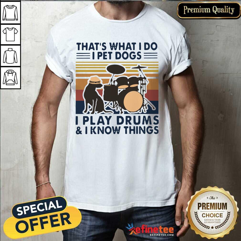 Excellent That’s What I Do I Pet Dogs I Play Drums And I Know Things Vintage Retro Shirt - Design By Refinetee.com