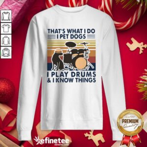 Excellent That’s What I Do I Pet Dogs I Play Drums And I Know Things Vintage Retro Sweatshirt - Design By Refinetee.com