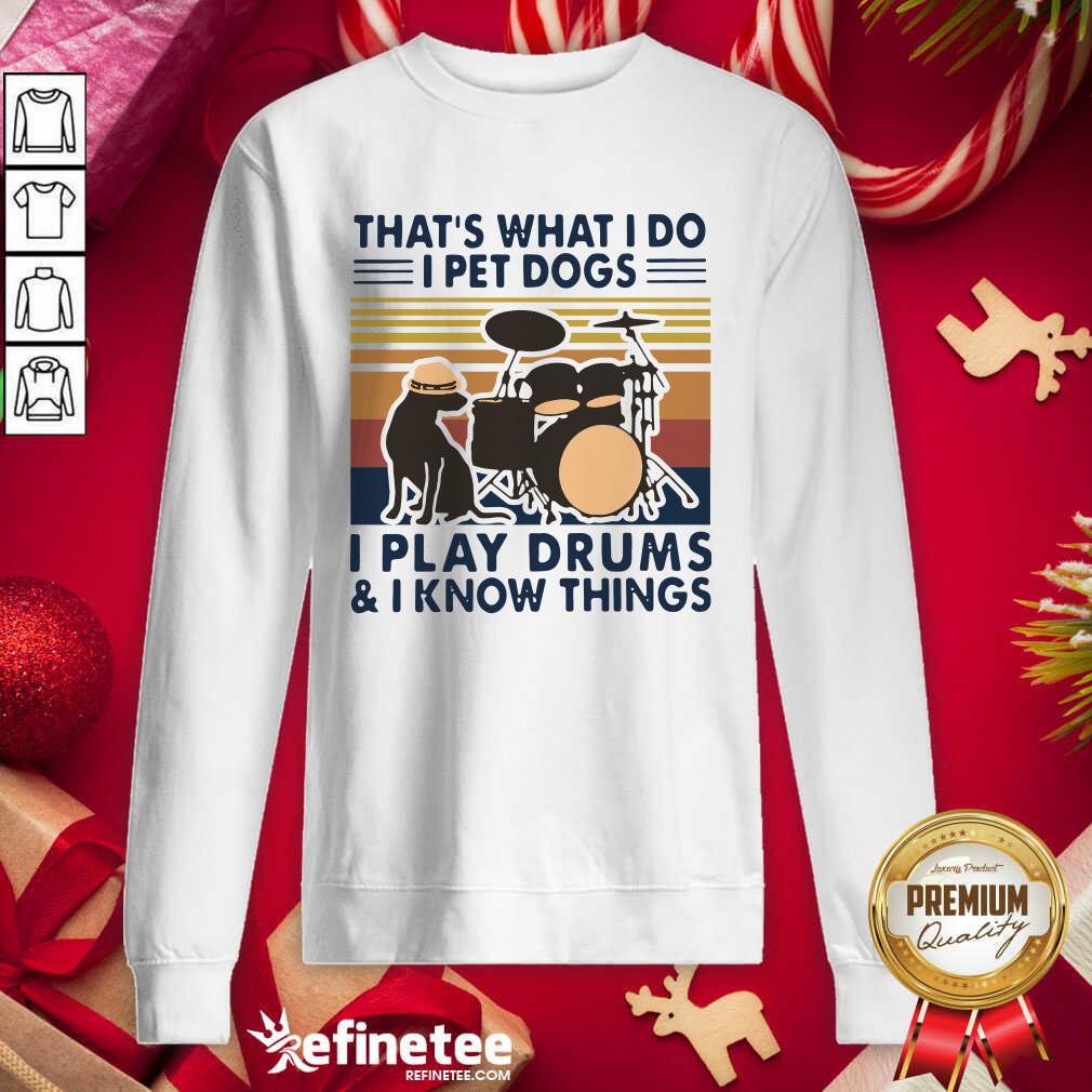 Excellent That’s What I Do I Pet Dogs I Play Drums And I Know Things Vintage Retro Sweatshirt - Design By Refinetee.com That’s What I Do I Pet Dogs I Play Drums And I Know Things Vintage Retro Sweatshirt - Design By Refinetee.com