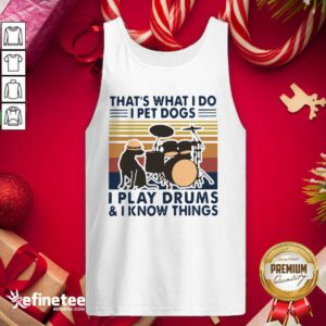 Excellent That’s What I Do I Pet Dogs I Play Drums And I Know Things Vintage Retro Tank Top - Design By Refinetee.com