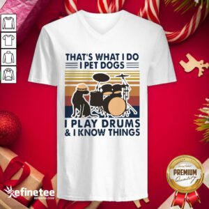 Excellent That’s What I Do I Pet Dogs I Play Drums And I Know Things Vintage Retro V-neck - Design By Refinetee.com