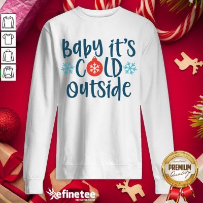 Funny Baby It's Cold Outside Sweatshirt - Design By Refinetee.com