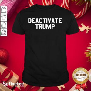 Funny Deactivate Trump Election Shirt - Design By Refinetee.com