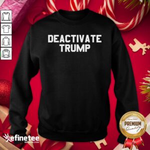 Funny Deactivate Trump Election Sweatshirt - Design By Refinetee.com