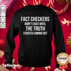 Funny Fact Checkers Didn’t Exist Until The Truth Started Coming Out Sweatshirt - Design By Refinetee.com