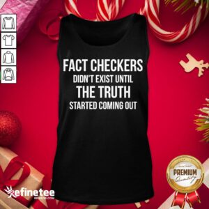 Funny Fact Checkers Didn’t Exist Until The Truth Started Coming Out Tank-Top - Design By Refinetee.com