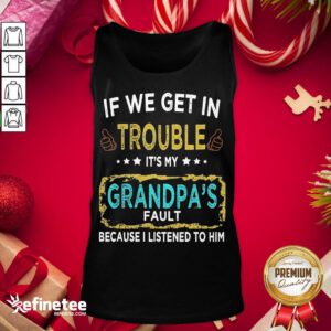 Funny If We Get In Trouble It’S My Grandpa’S Fault Because I Listened To Him Tank-Top - Design By Refinetee.com