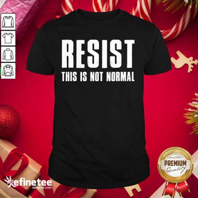 Funny Resist This Is Not Normal Trump United States Democracy Shirt - Design By Refinetee.com