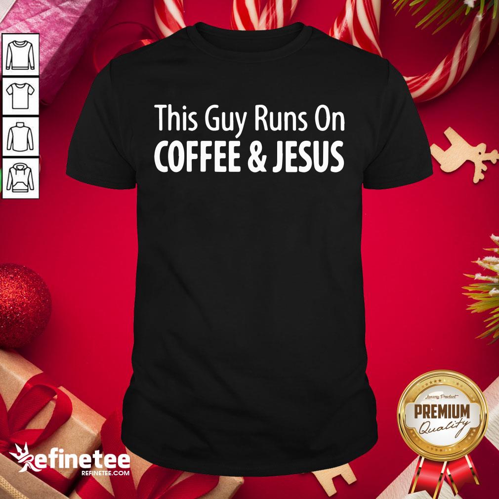 Funny This Guy Runs On Coffee Jesus Shirt- Design By Refinetee.com