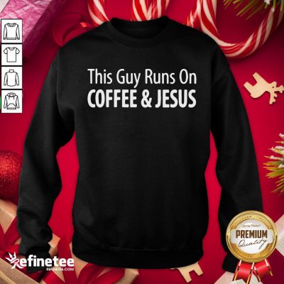 Funny This Guy Runs On Coffee Jesus Sweatshirt- Design By Refinetee.com