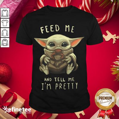 Good Feed Me And Tell M- Design By Refinetee.com e I'm Pretty Shirt