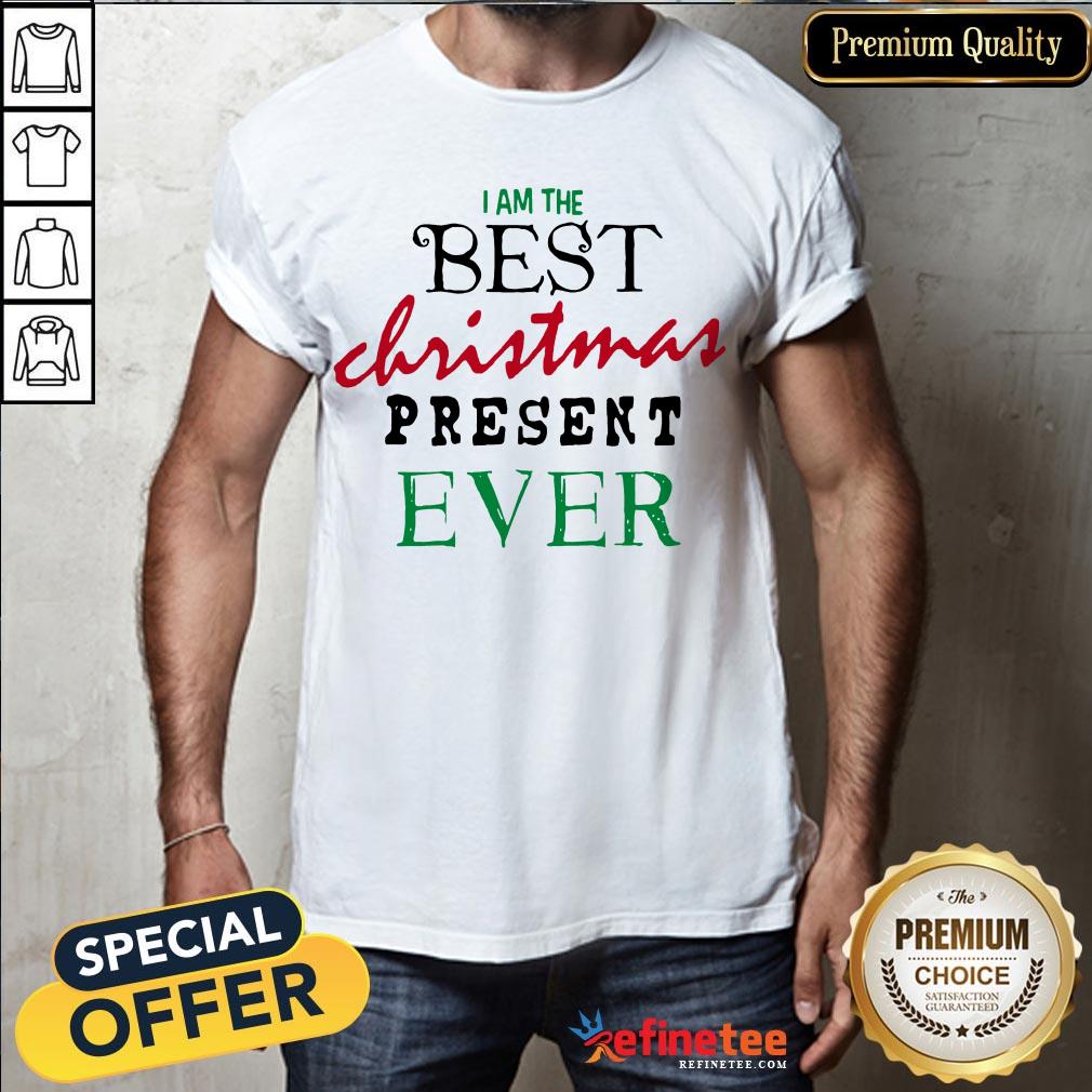 Good I Am The Best Christmas Present Ever Shirt - Design By Refinetee.com
