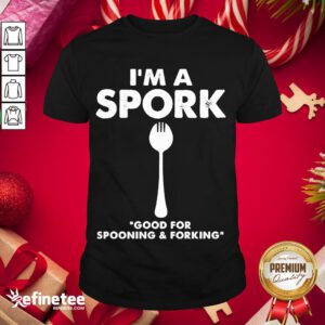 Good I’m a Spork Good For Spooning And Forking Shirt- Design By Refinetee.com