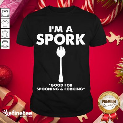 Good I’m a Spork Good For Spooning And Forking Shirt- Design By Refinetee.com